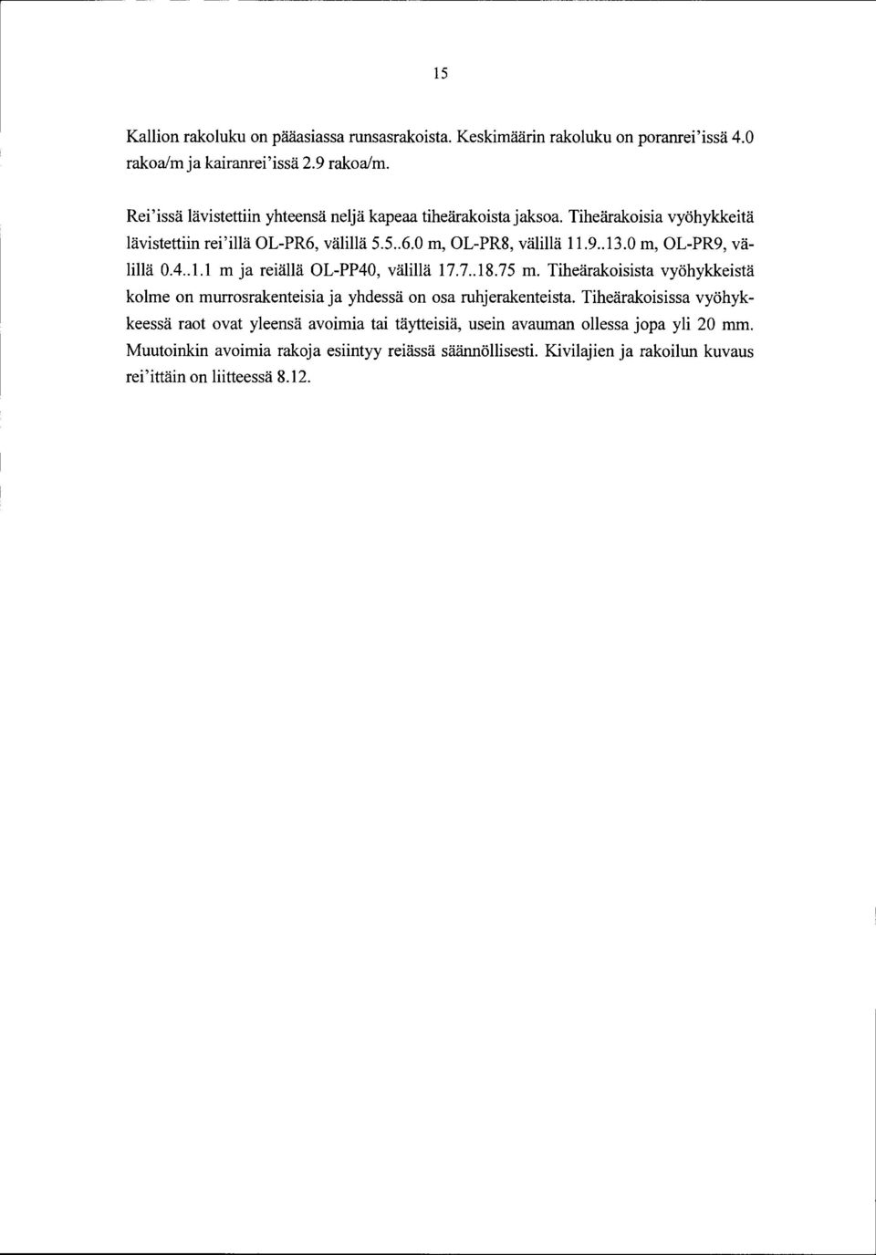 0 m, OL-PR9, valilla 0.4.. 1.1 m ja reialla OL-PP40, valilla 17.7..18.75 m. Tihearakoisista vyohykkeista kolme on murrosrakenteisia ja yhdessa on osa ruhjerakenteista.