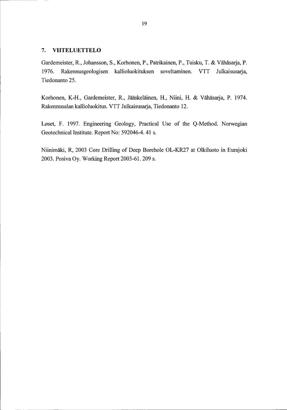 & Vahasarja, P. 1974. Rakennusalan kallioluokitus. VTT Julkaisusarja, Tiedonanto 12. L0set, F. 1997. Engineering Geology, Practical Use of the Q-Method.