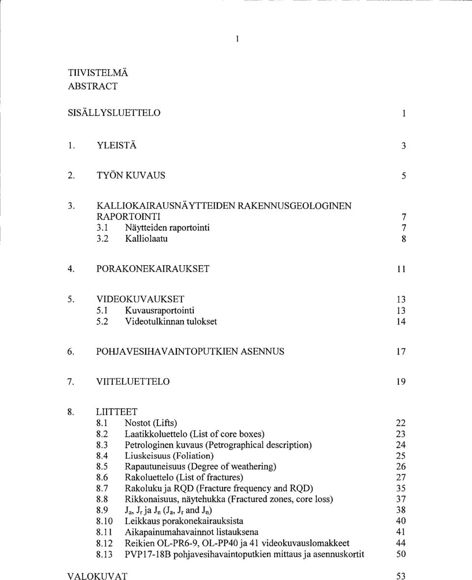 2 Laatikkoluettelo (List of core boxes) 8.3 Petrologinen kuvaus (Petrographical description) 8.4 Liuskeisuus (Foliation) 8.5 Rapautuneisuus (Degree of weathering) 8.