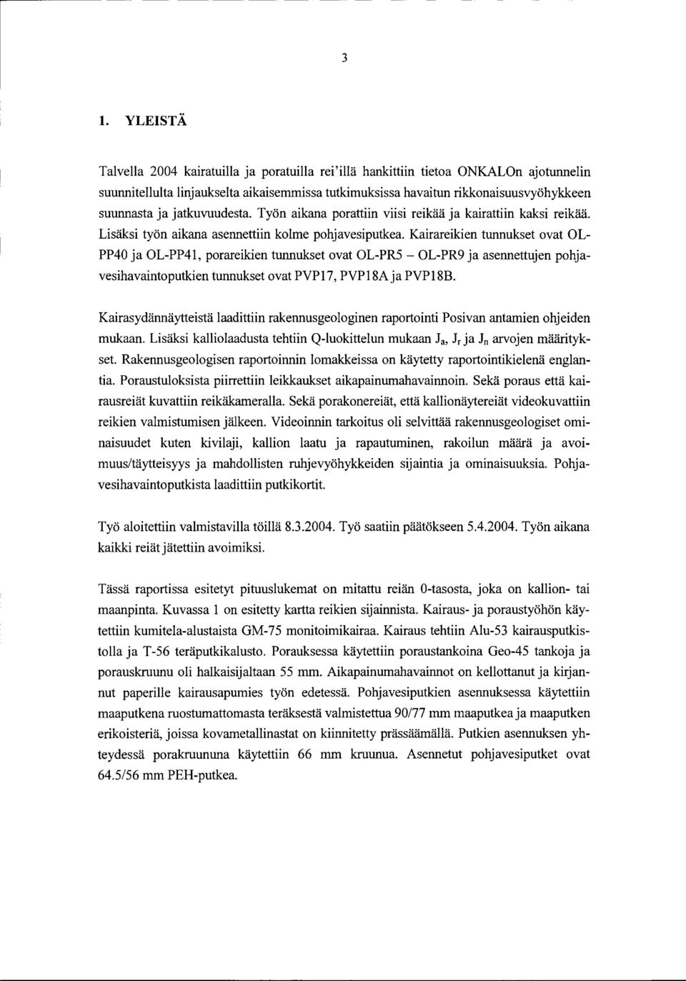 Kairareikien tunnukset ovat OL PP40 ja OL-PP41, porareikien tunnukset ovat OL-PR5- OL-PR9 ja asennettujen pohjavesihavaintoputkien tunnukset ovat PVP17, PVP18Aja PVP18B.