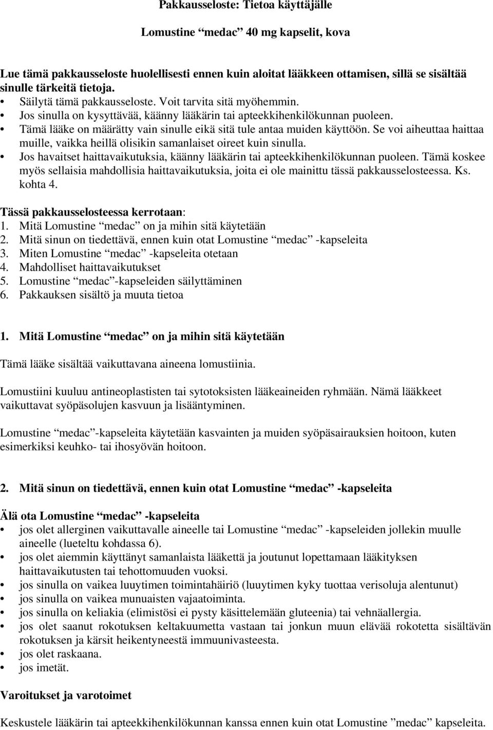 Tämä lääke on määrätty vain sinulle eikä sitä tule antaa muiden käyttöön. Se voi aiheuttaa haittaa muille, vaikka heillä olisikin samanlaiset oireet kuin sinulla.