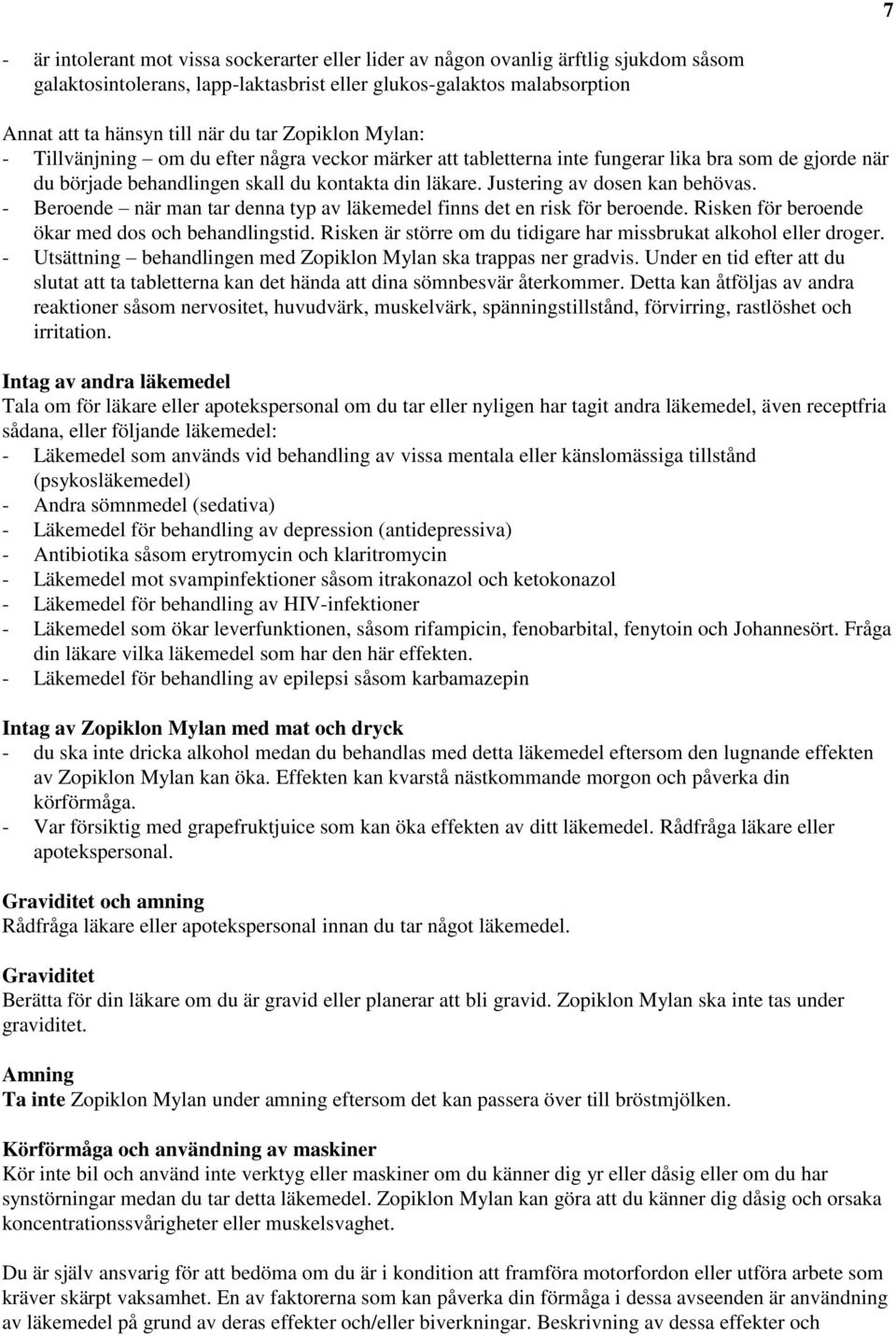 Justering av dosen kan behövas. - Beroende när man tar denna typ av läkemedel finns det en risk för beroende. Risken för beroende ökar med dos och behandlingstid.