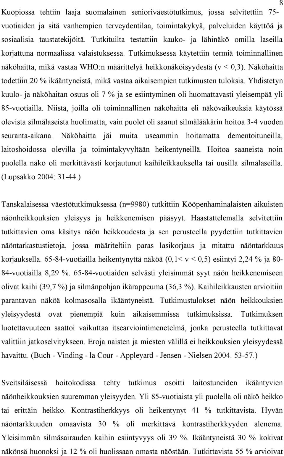 Tutkimuksessa käytettiin termiä toiminnallinen näköhaitta, mikä vastaa WHO:n määrittelyä heikkonäköisyydestä (v < 0,3).