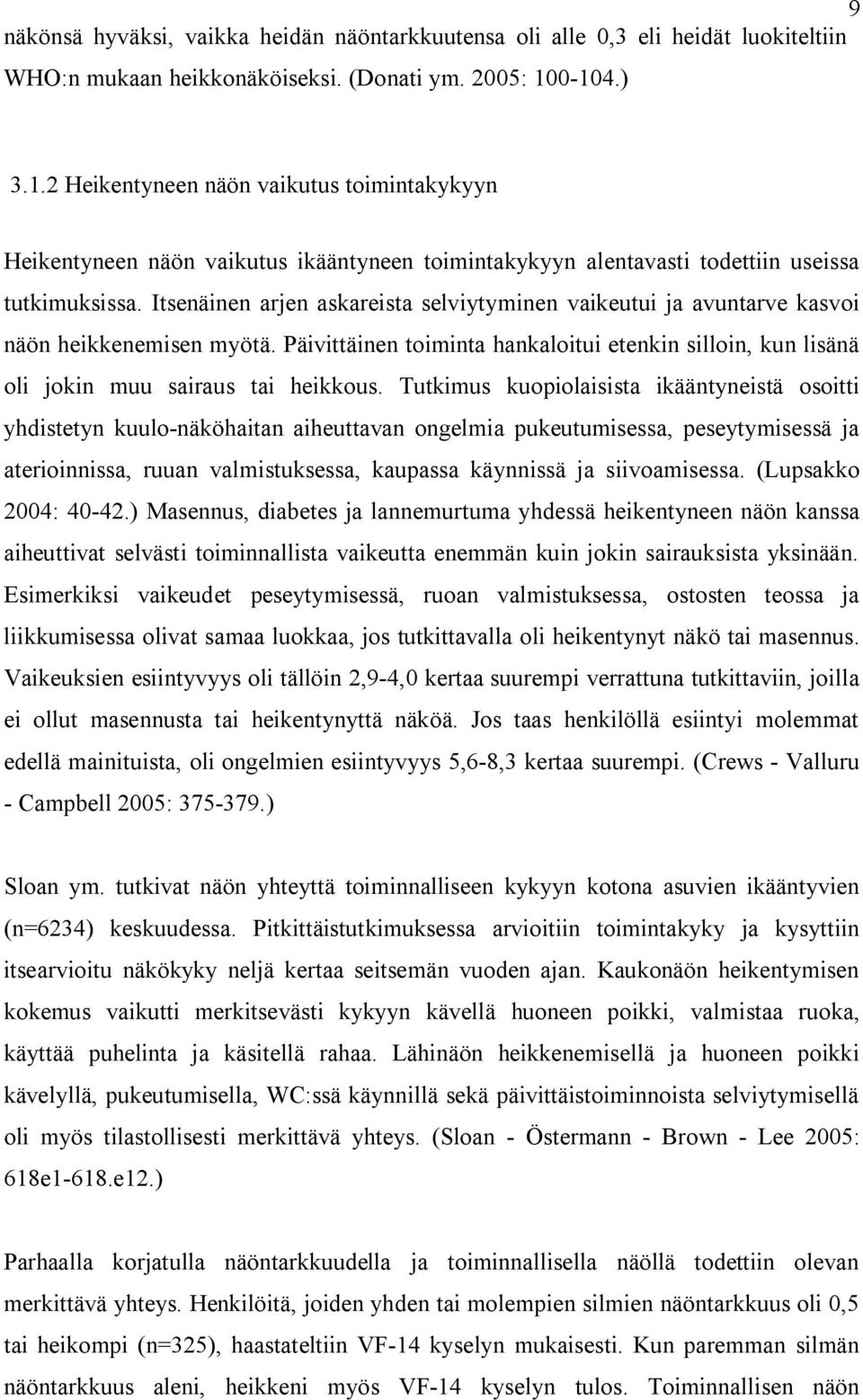 Itsenäinen arjen askareista selviytyminen vaikeutui ja avuntarve kasvoi näön heikkenemisen myötä. Päivittäinen toiminta hankaloitui etenkin silloin, kun lisänä oli jokin muu sairaus tai heikkous.