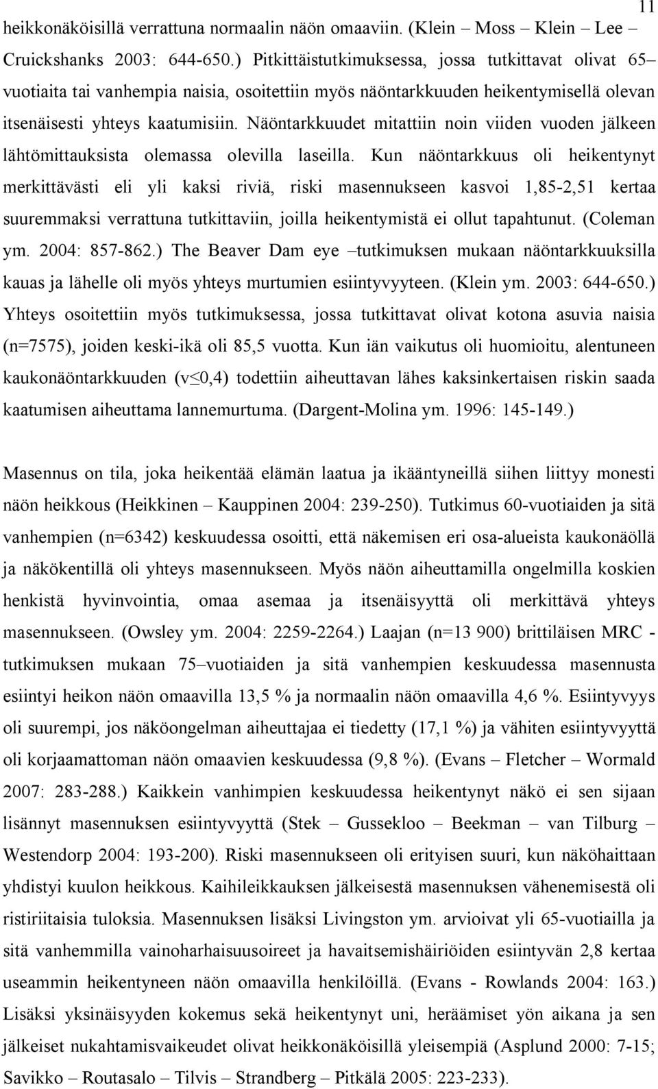 Näöntarkkuudet mitattiin noin viiden vuoden jälkeen lähtömittauksista olemassa olevilla laseilla.