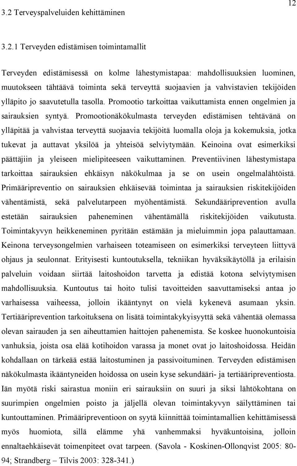 Promootionäkökulmasta terveyden edistämisen tehtävänä on ylläpitää ja vahvistaa terveyttä suojaavia tekijöitä luomalla oloja ja kokemuksia, jotka tukevat ja auttavat yksilöä ja yhteisöä selviytymään.