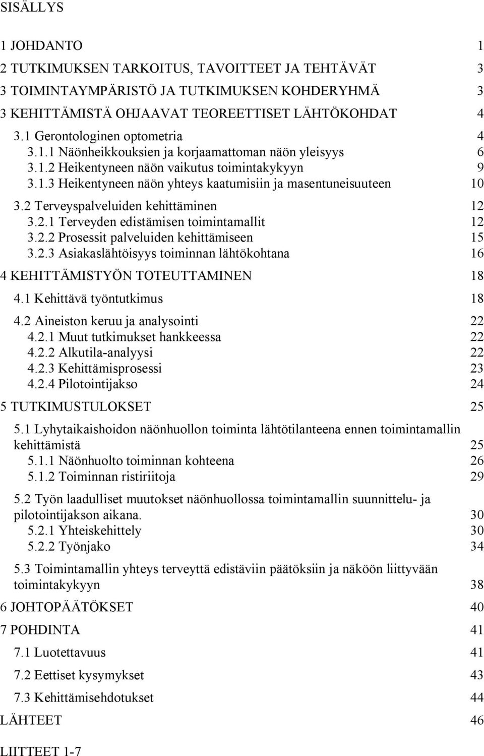 2 Terveyspalveluiden kehittäminen 12 3.2.1 Terveyden edistämisen toimintamallit 12 3.2.2 Prosessit palveluiden kehittämiseen 15 3.2.3 Asiakaslähtöisyys toiminnan lähtökohtana 16 4 KEHITTÄMISTYÖN TOTEUTTAMINEN 18 4.