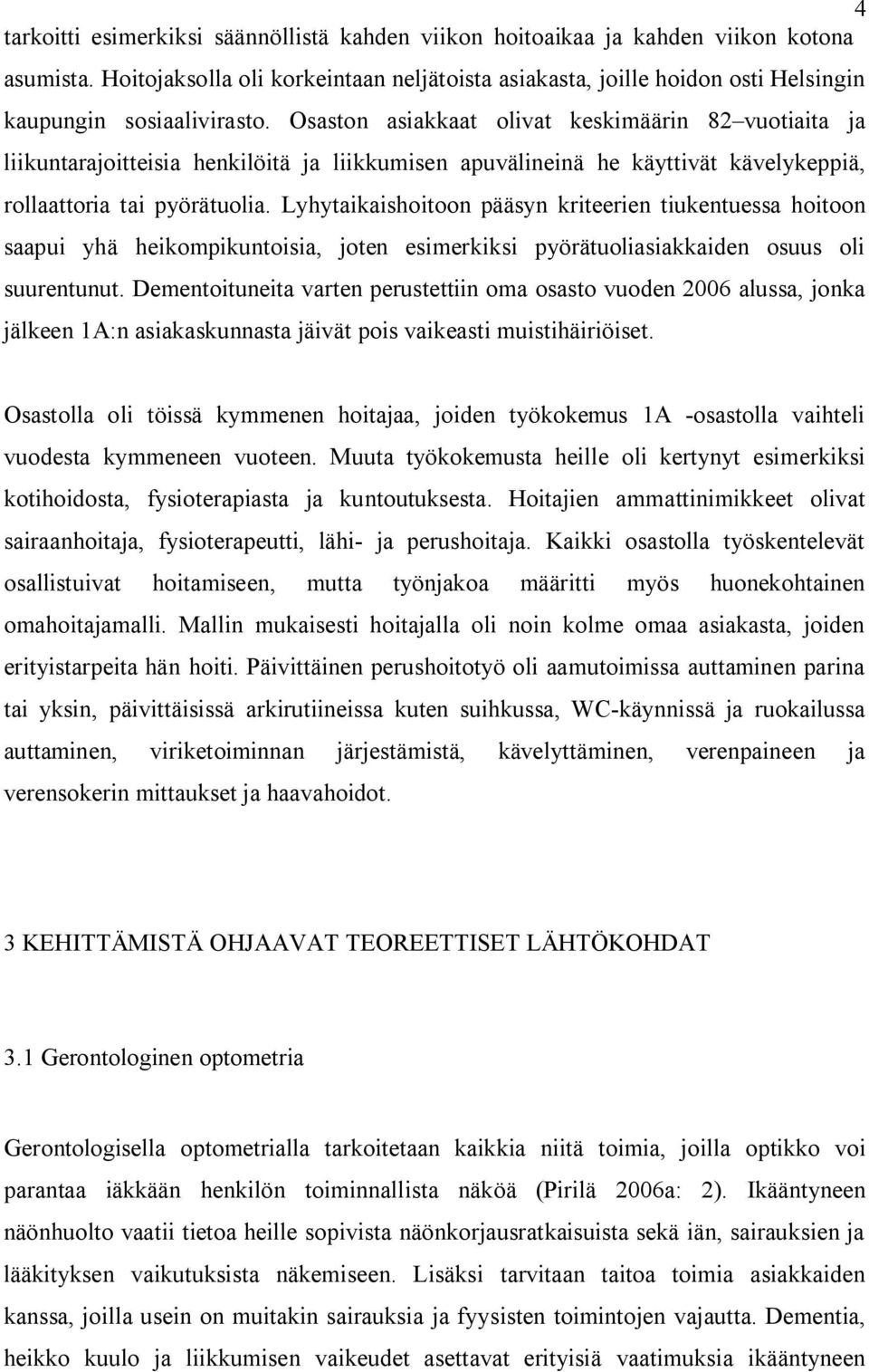 Osaston asiakkaat olivat keskimäärin 82 vuotiaita ja liikuntarajoitteisia henkilöitä ja liikkumisen apuvälineinä he käyttivät kävelykeppiä, rollaattoria tai pyörätuolia.