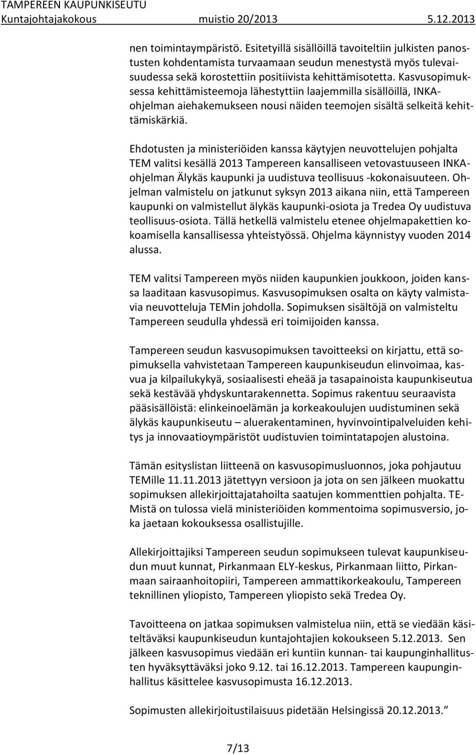 Ehdotusten ja ministeriöiden kanssa käytyjen neuvottelujen pohjalta TEM valitsi kesällä 2013 Tampereen kansalliseen vetovastuuseen INKAohjelman Älykäs kaupunki ja uudistuva teollisuus -kokonaisuuteen.