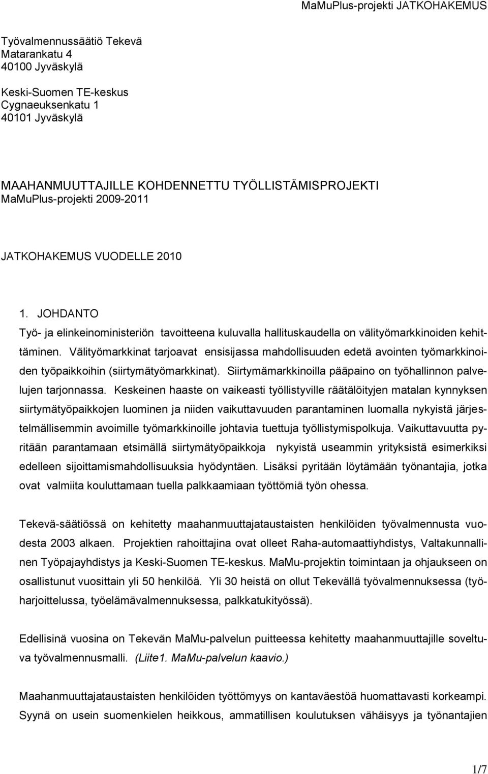 Välityömarkkinat tarjoavat ensisijassa mahdollisuuden edetä avointen työmarkkinoiden työpaikkoihin (siirtymätyömarkkinat). Siirtymämarkkinoilla pääpaino on työhallinnon palvelujen tarjonnassa.