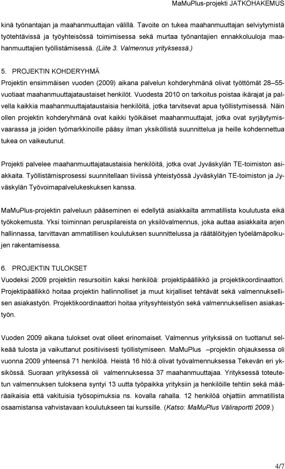 ) 5. PROJEKTIN KOHDERYHMÄ Projektin ensimmäisen vuoden (2009) aikana palvelun kohderyhmänä olivat työttömät 28 55- vuotiaat maahanmuuttajataustaiset henkilöt.