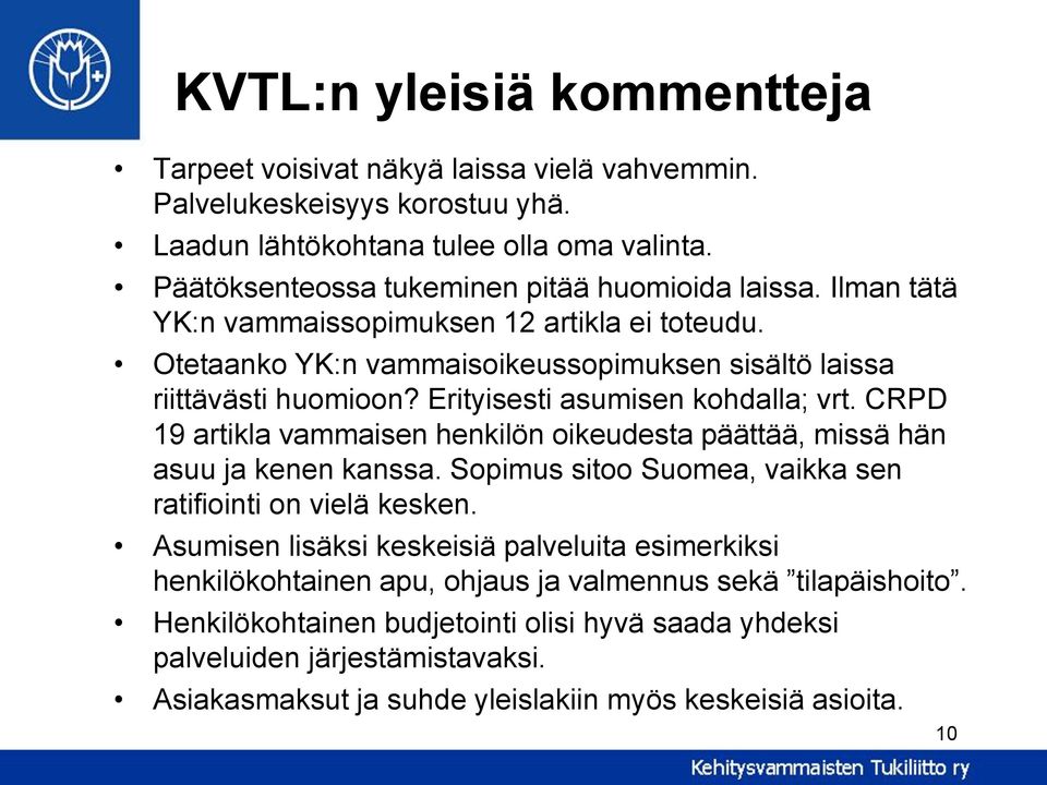 Erityisesti asumisen kohdalla; vrt. CRPD 19 artikla vammaisen henkilön oikeudesta päättää, missä hän asuu ja kenen kanssa. Sopimus sitoo Suomea, vaikka sen ratifiointi on vielä kesken.