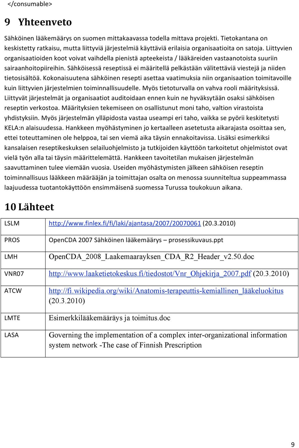 Liittyvien organisaatioiden koot voivat vaihdella pienistä apteekeista / lääkäreiden vastaanotoista suuriin sairaanhoitopiireihin.