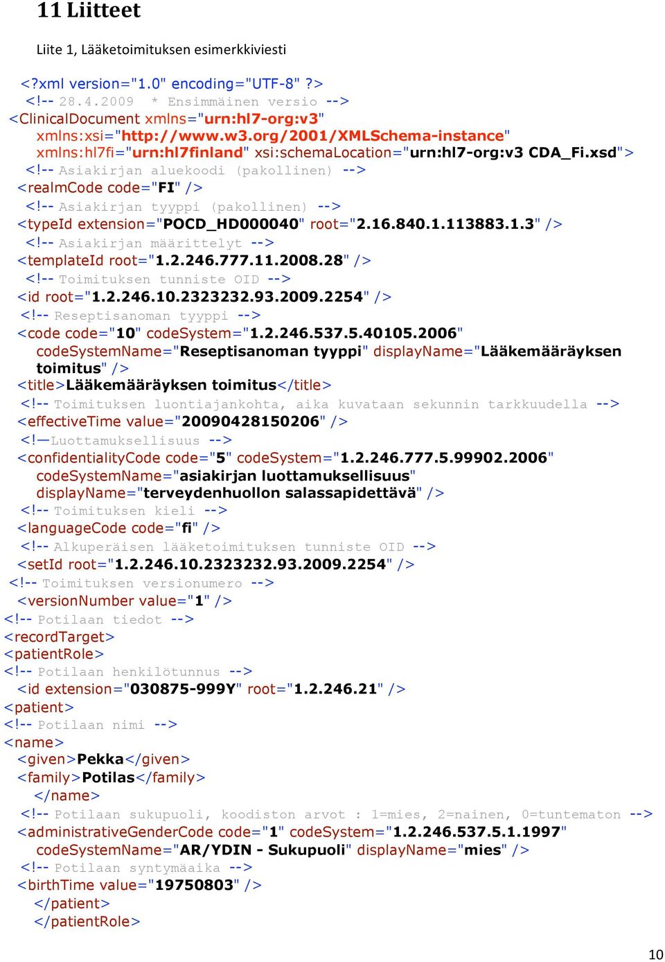 -- Asiakirjan tyyppi (pakollinen) --> <typeid extension="pocd_hd000040" root="2.16.840.1.113883.1.3" /> <!-- Asiakirjan määrittelyt --> <templateid root="1.2.246.777.11.2008.28" /> <!