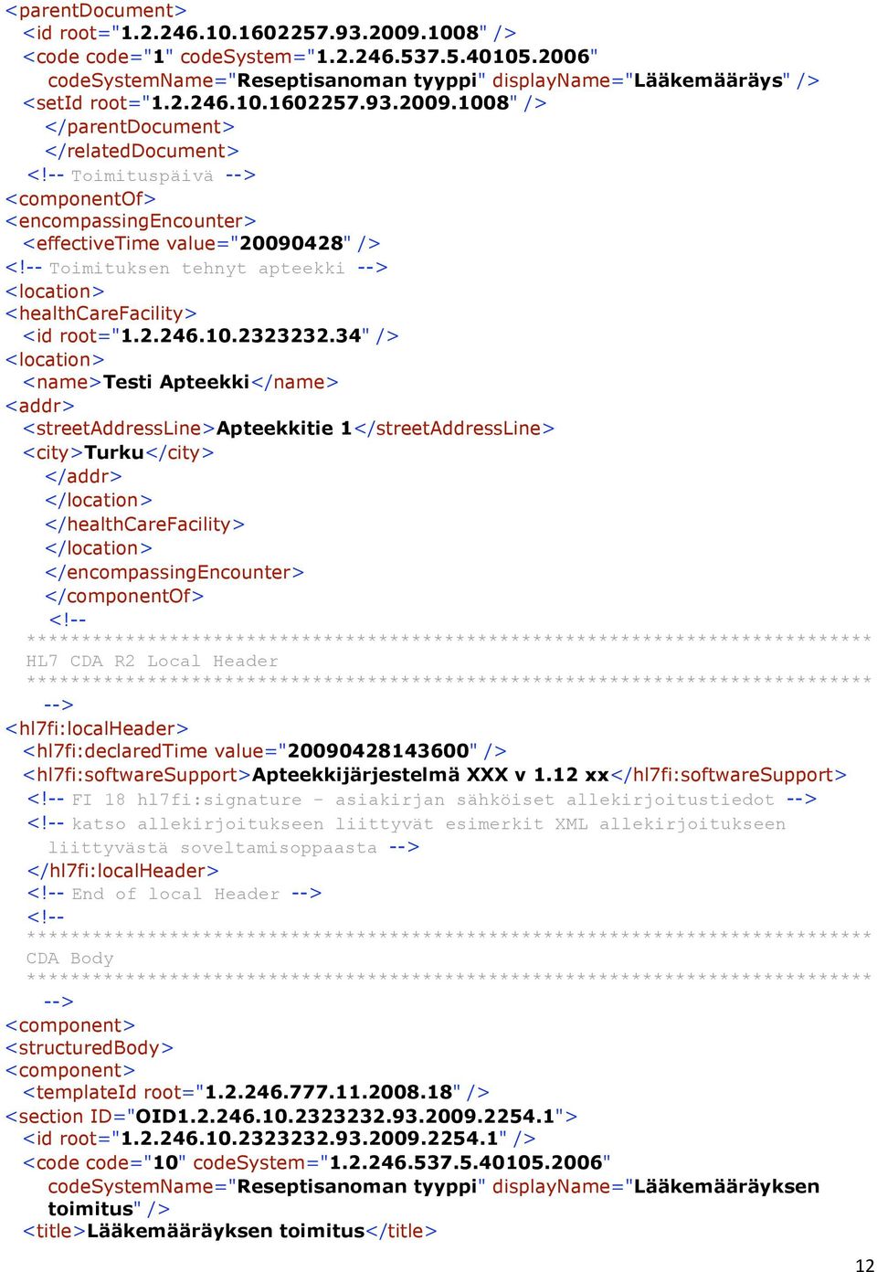 -- Toimituksen tehnyt apteekki --> <location> <healthcarefacility> <id root="1.2.246.10.2323232.