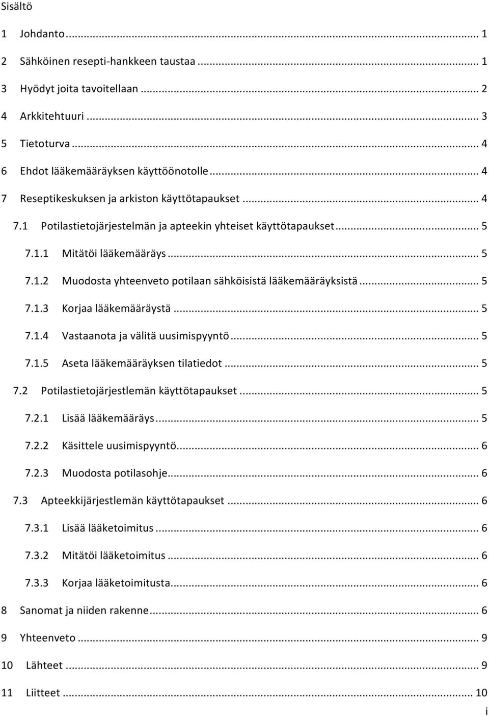 .. 5 7.1.3 Korjaa lääkemääräystä... 5 7.1.4 Vastaanota ja välitä uusimispyyntö... 5 7.1.5 Aseta lääkemääräyksen tilatiedot... 5 7.2 Potilastietojärjestlemän käyttötapaukset... 5 7.2.1 Lisää lääkemääräys.