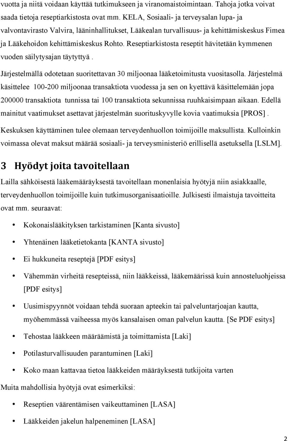 Reseptiarkistosta reseptit hävitetään kymmenen vuoden säilytysajan täytyttyä. Järjestelmällä odotetaan suoritettavan 30 miljoonaa lääketoimitusta vuositasolla.