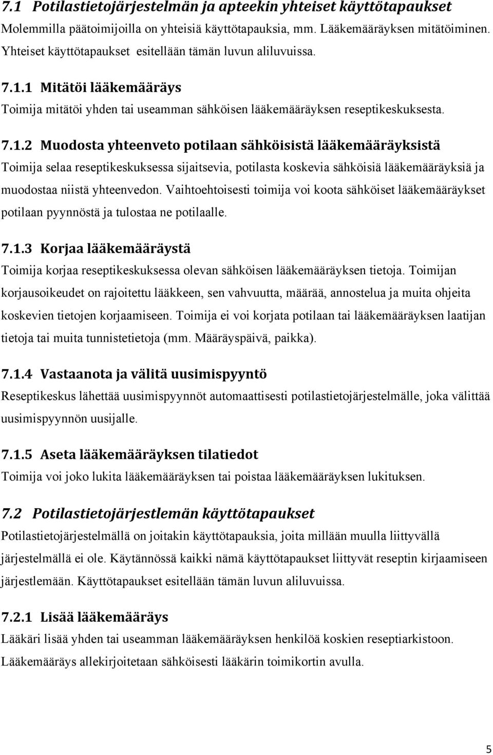 1 Mitätöi lääkemääräys Toimija mitätöi yhden tai useamman sähköisen lääkemääräyksen reseptikeskuksesta. 7.1.2 Muodosta yhteenveto potilaan sähköisistä lääkemääräyksistä Toimija selaa reseptikeskuksessa sijaitsevia, potilasta koskevia sähköisiä lääkemääräyksiä ja muodostaa niistä yhteenvedon.