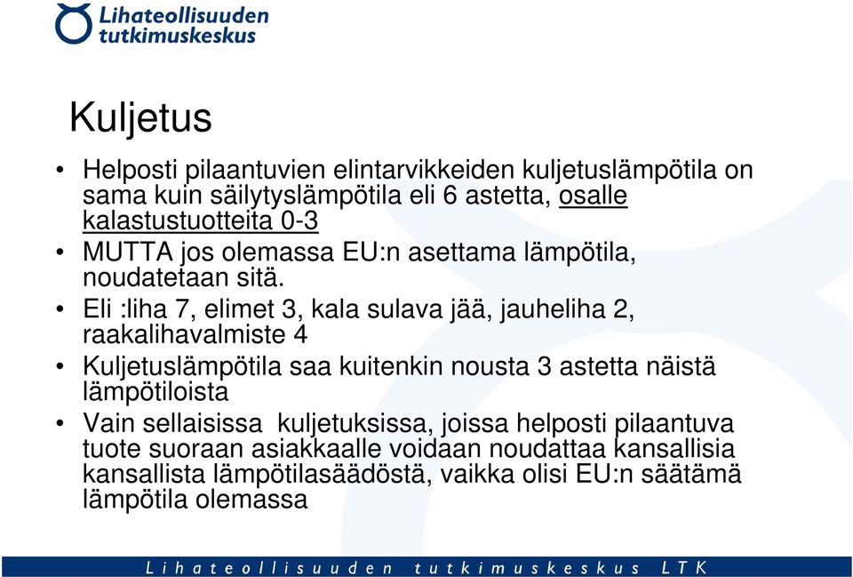 Eli :liha 7, elimet 3, kala sulava jää, jauheliha 2, raakalihavalmiste 4 Kuljetuslämpötila saa kuitenkin nousta 3 astetta näistä