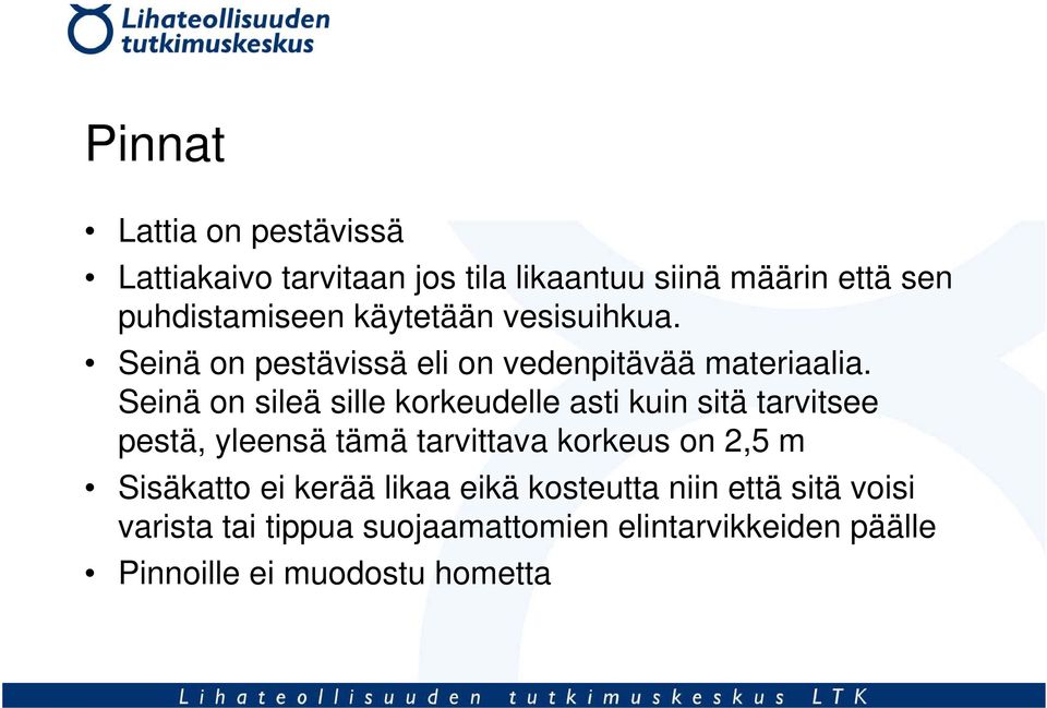 Seinä on sileä sille korkeudelle asti kuin sitä tarvitsee pestä, yleensä tämä tarvittava korkeus on 2,5 m