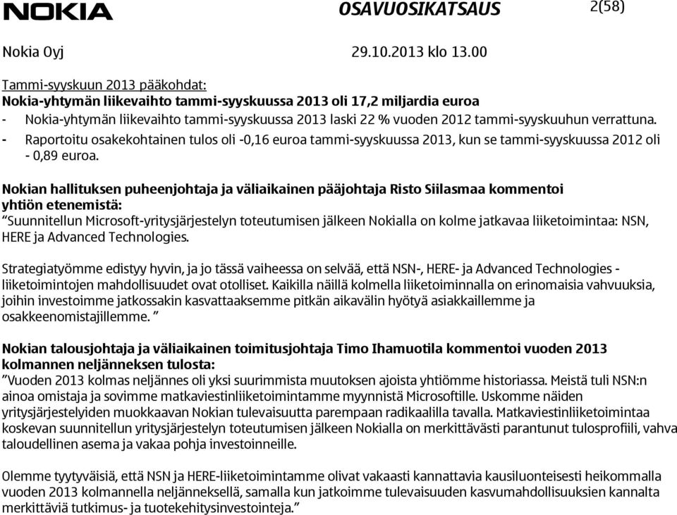 - Raportoitu osakekohtainen tulos oli -0,16 euroa tammi-syyskuussa, kun se tammi-syyskuussa 2012 oli - 0,89 euroa.