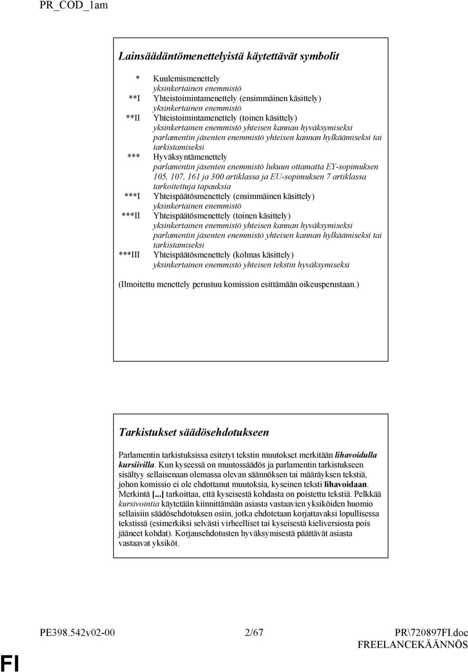 Hyväksyntämenettely parlamentin jäsenten enemmistö lukuun ottamatta EY-sopimuksen 105, 107, 161 ja 300 artiklassa ja EU-sopimuksen 7 artiklassa tarkoitettuja tapauksia ***I Yhteispäätösmenettely