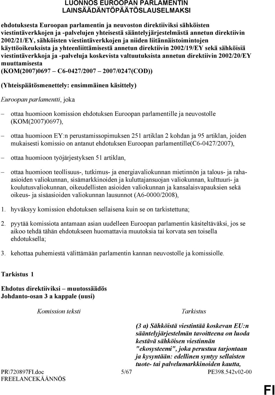 ja -palveluja koskevista valtuutuksista annetun direktiivin 2002/20/EY muuttamisesta (KOM(2007)0697 C6-0427/2007 2007/0247(COD)) (Yhteispäätösmenettely: ensimmäinen käsittely) Euroopan parlamentti,