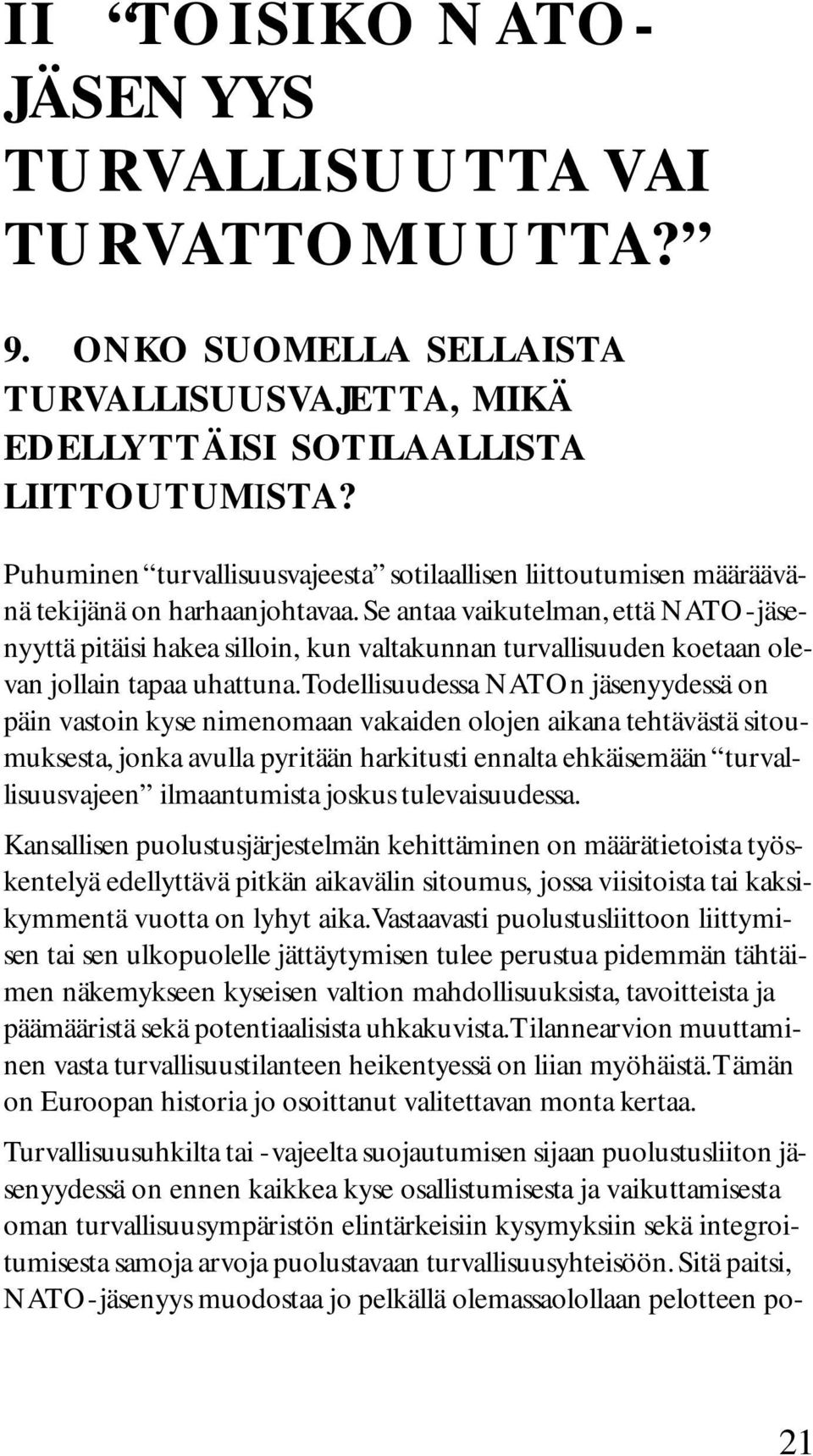 Se antaa vaikutelman, että NATO-jäsenyyttä pitäisi hakea silloin, kun valtakunnan turvallisuuden koetaan olevan jollain tapaa uhattuna.