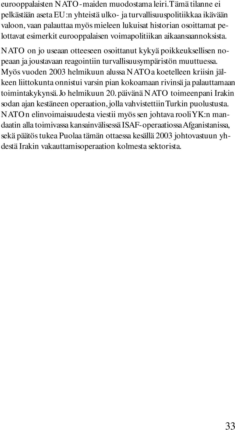 voimapolitiikan aikaansaannoksista. NATO on jo useaan otteeseen osoittanut kykyä poikkeuksellisen nopeaan ja joustavaan reagointiin turvallisuusympäristön muuttuessa.