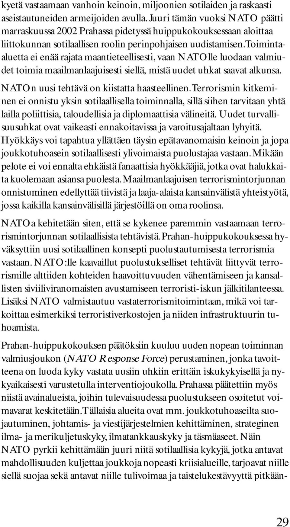 Toimintaaluetta ei enää rajata maantieteellisesti, vaan NATOlle luodaan valmiudet toimia maailmanlaajuisesti siellä, mistä uudet uhkat saavat alkunsa. NATOn uusi tehtävä on kiistatta haasteellinen.