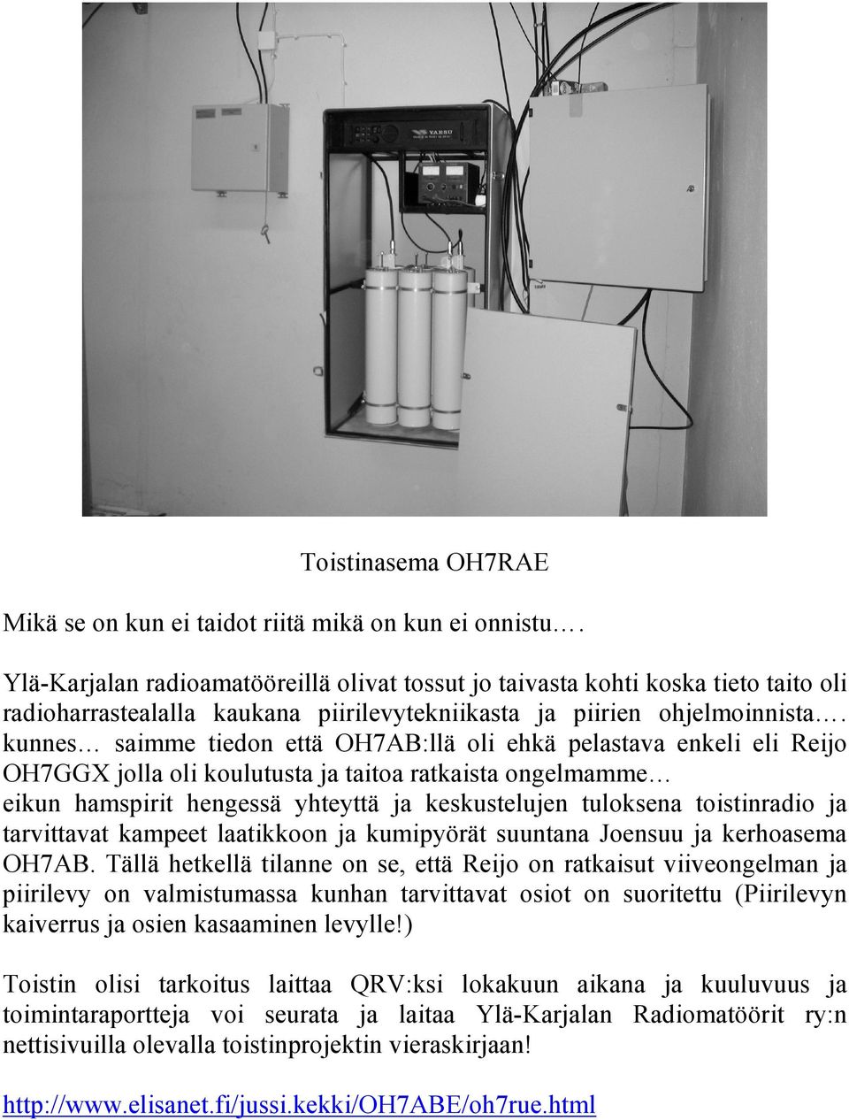 kunnes saimme tiedon että OH7AB:llä oli ehkä pelastava enkeli eli Reijo OH7GGX jolla oli koulutusta ja taitoa ratkaista ongelmamme eikun hamspirit hengessä yhteyttä ja keskustelujen tuloksena