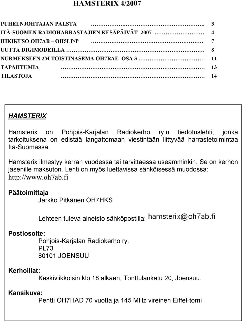 langattomaan viestintään liittyvää harrastetoimintaa Itä-Suomessa. Hamsterix ilmestyy kerran vuodessa tai tarvittaessa useamminkin. Se on kerhon jäsenille maksuton.