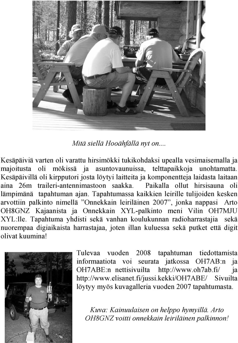 Tapahtumassa kaikkien leirille tulijoiden kesken arvottiin palkinto nimellä Onnekkain leiriläinen 2007, jonka nappasi Arto OH8GNZ Kajaanista ja Onnekkain XYL-palkinto meni Vilin OH7MJU XYL:lle.