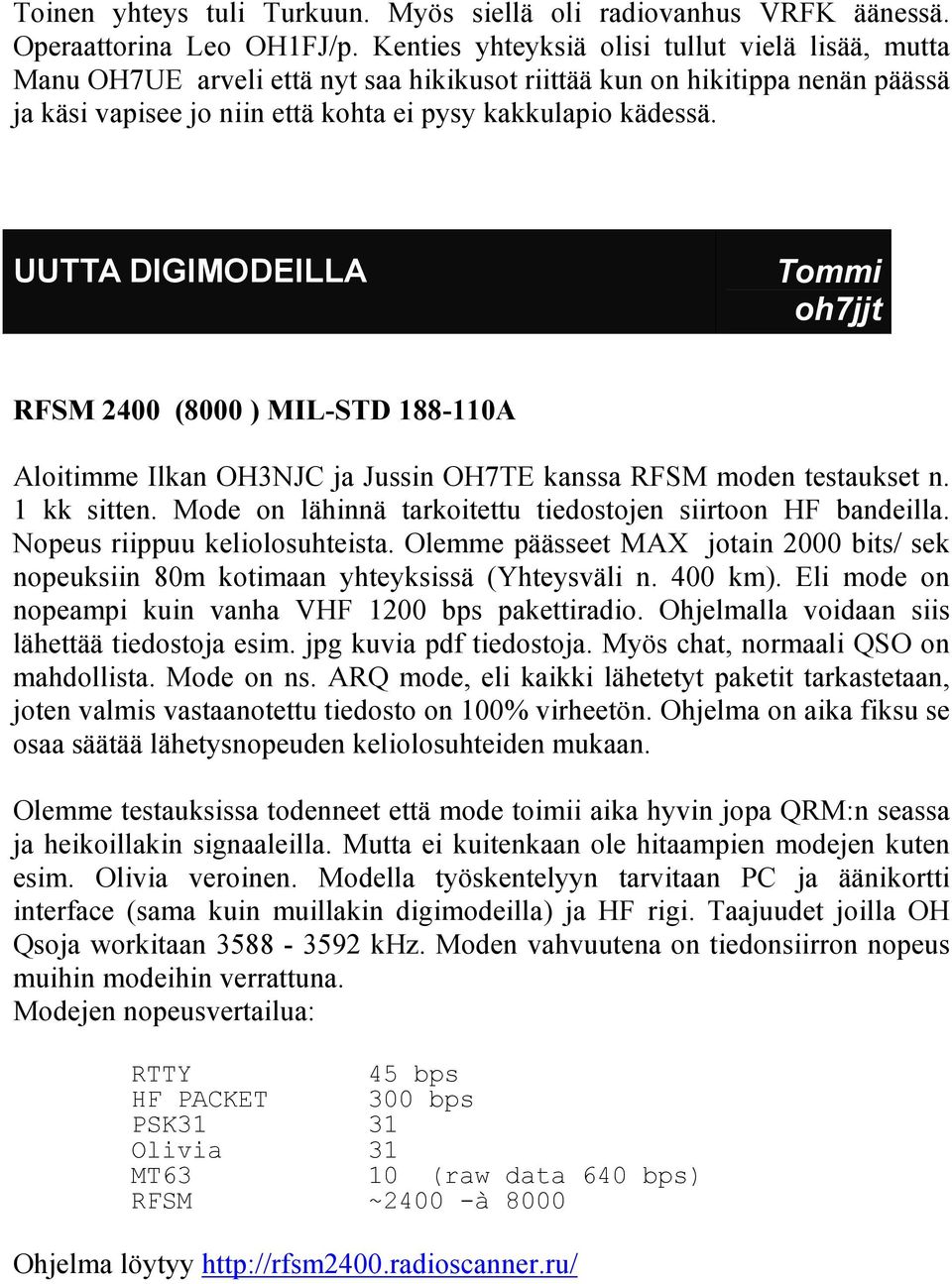 UUTTA DIGIMODEILLA Tommi oh7jjt RFSM 2400 (8000 ) MIL-STD 188-110A Aloitimme Ilkan OH3NJC ja Jussin OH7TE kanssa RFSM moden testaukset n. 1 kk sitten.