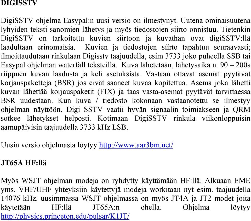 Kuvien ja tiedostojen siirto tapahtuu seuraavasti; ilmoittaudutaan rinkulaan Digisstv taajuudella, esim 3733 joko puheella SSB tai Easypal ohjelman waterfall teksteillä.