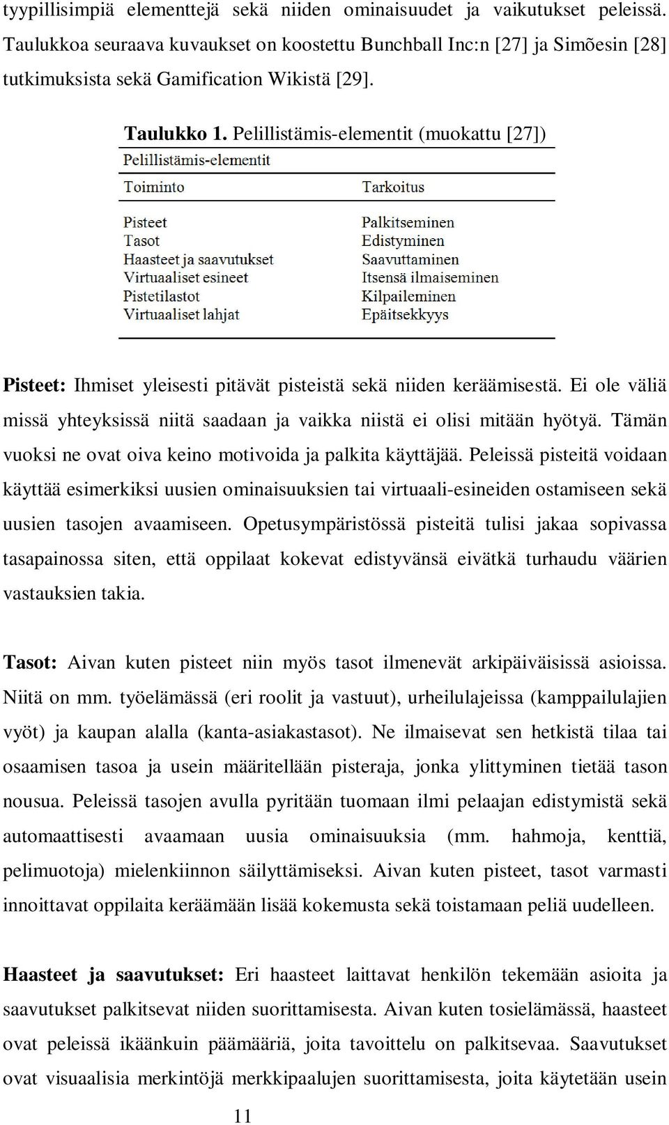 Pelillistämis-elementit (muokattu [27]) Pisteet: Ihmiset yleisesti pitävät pisteistä sekä niiden keräämisestä. Ei ole väliä missä yhteyksissä niitä saadaan ja vaikka niistä ei olisi mitään hyötyä.