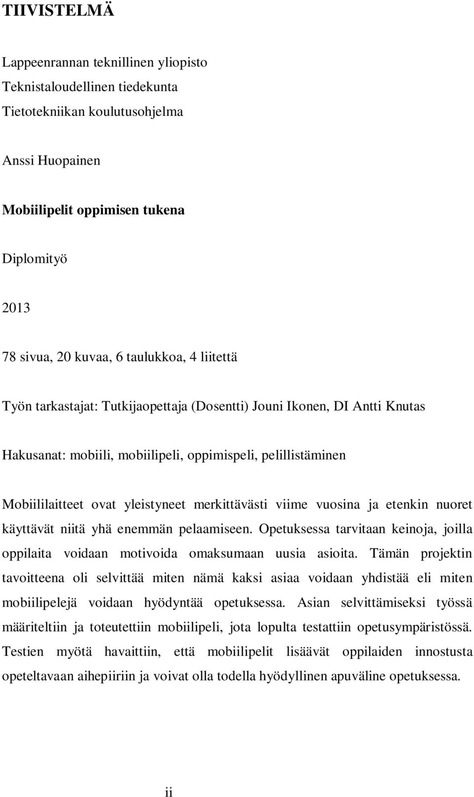 merkittävästi viime vuosina ja etenkin nuoret käyttävät niitä yhä enemmän pelaamiseen. Opetuksessa tarvitaan keinoja, joilla oppilaita voidaan motivoida omaksumaan uusia asioita.