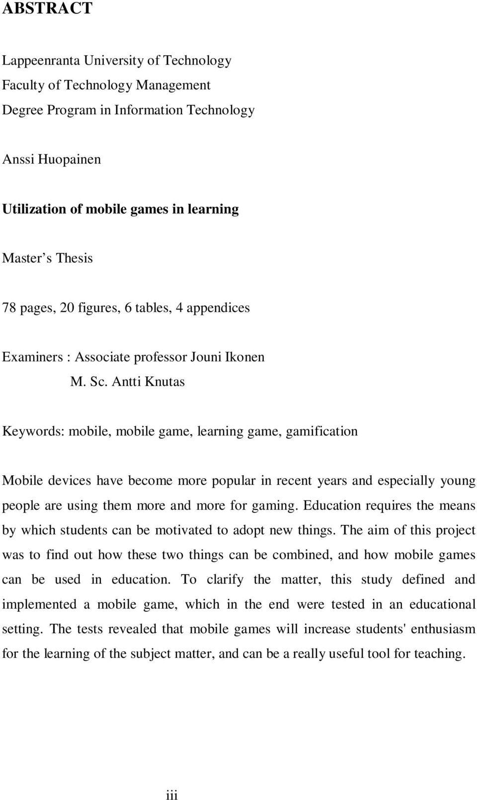 Antti Knutas Keywords: mobile, mobile game, learning game, gamification Mobile devices have become more popular in recent years and especially young people are using them more and more for gaming.