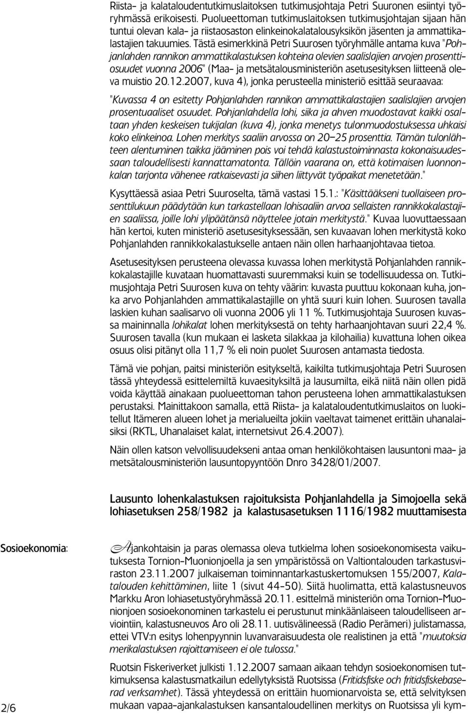 Tästä esimerkkinä Petri Suurosen työryhmälle antama kuva "Pohjanlahden rannikon ammattikalastuksen kohteina olevien saalislajien arvojen prosenttiosuudet vuonna 2006" (Maa- ja metsätalousministeriön