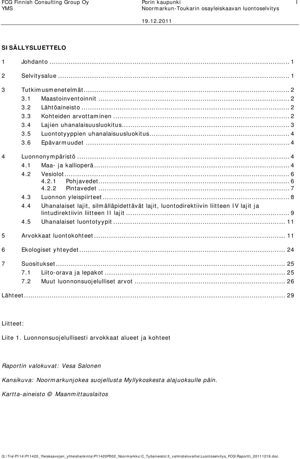 .. 6 4.2.2 Pintavedet... 7 4.3 Luonnon yleispiirteet... 8 4.4 Uhanalaiset lajit, silmälläpidettävät lajit, luontodirektiivin liitteen IV lajit ja lintudirektiivin liitteen II lajit... 9 4.