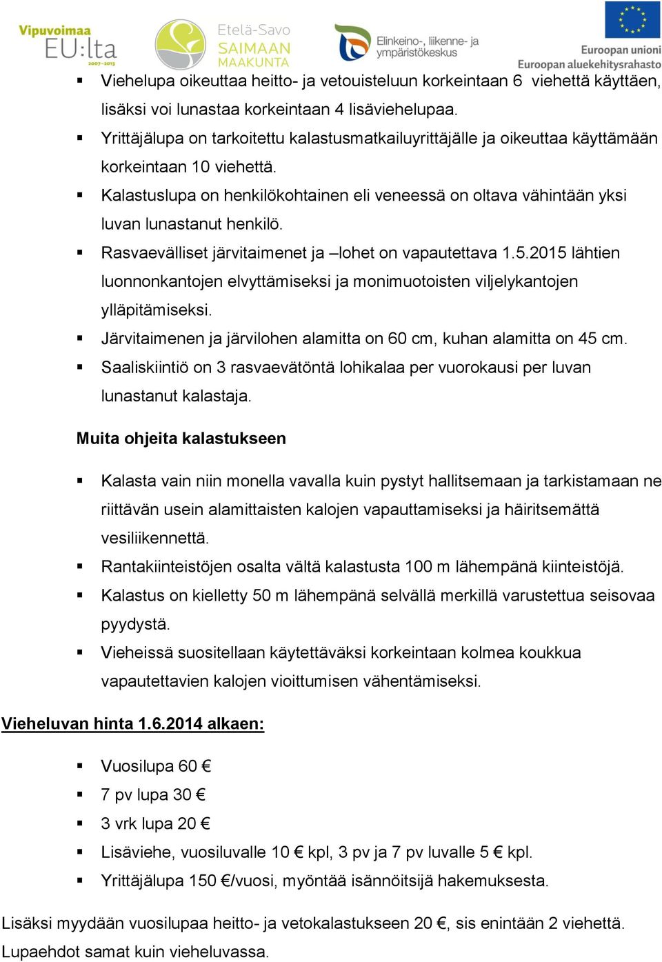 Kalastuslupa on henkilökohtainen eli veneessä on oltava vähintään yksi luvan lunastanut henkilö. Rasvaevälliset järvitaimenet ja lohet on vapautettava 1.5.