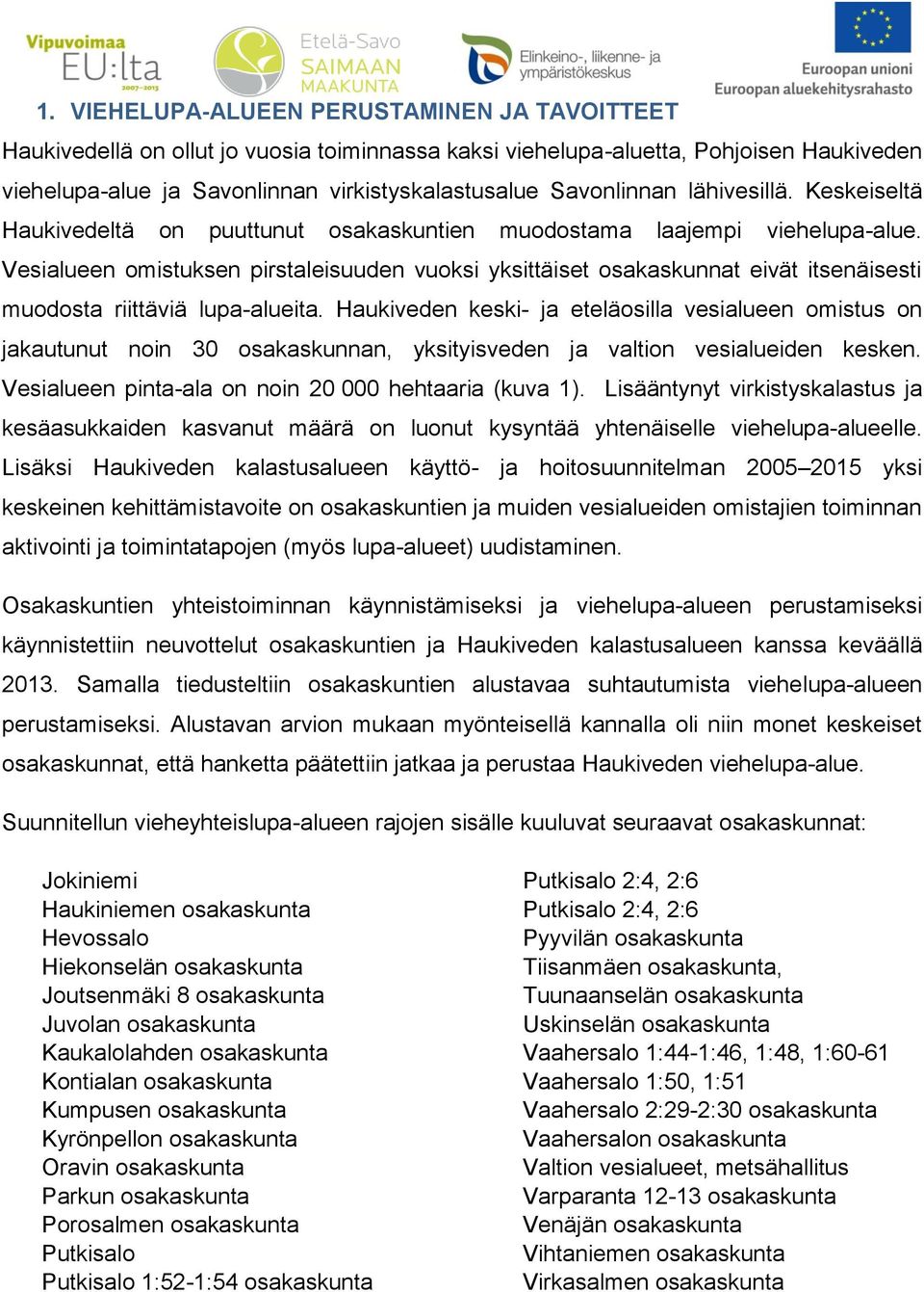 Vesialueen omistuksen pirstaleisuuden vuoksi yksittäiset osakaskunnat eivät itsenäisesti muodosta riittäviä lupa-alueita.