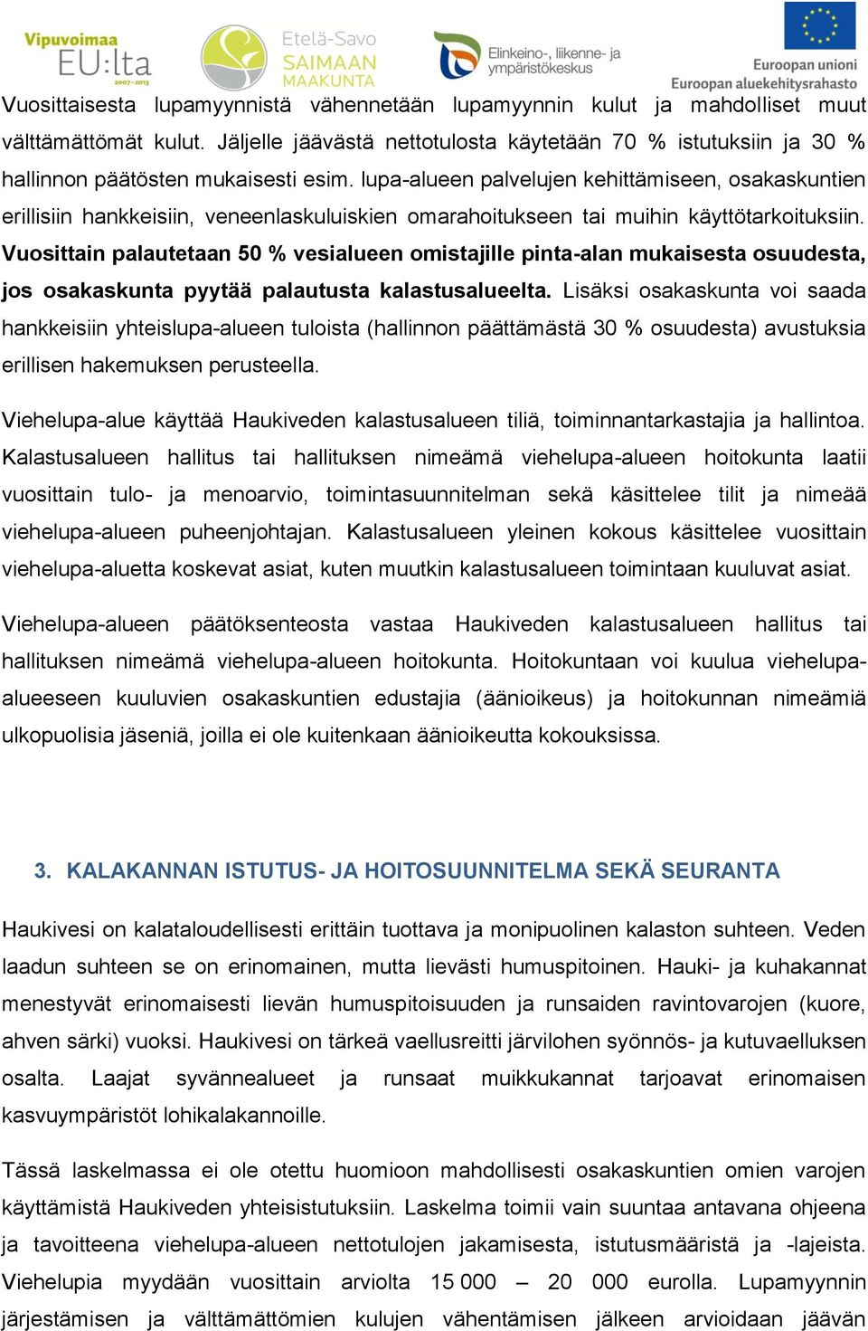 lupa-alueen palvelujen kehittämiseen, osakaskuntien erillisiin hankkeisiin, veneenlaskuluiskien omarahoitukseen tai muihin käyttötarkoituksiin.