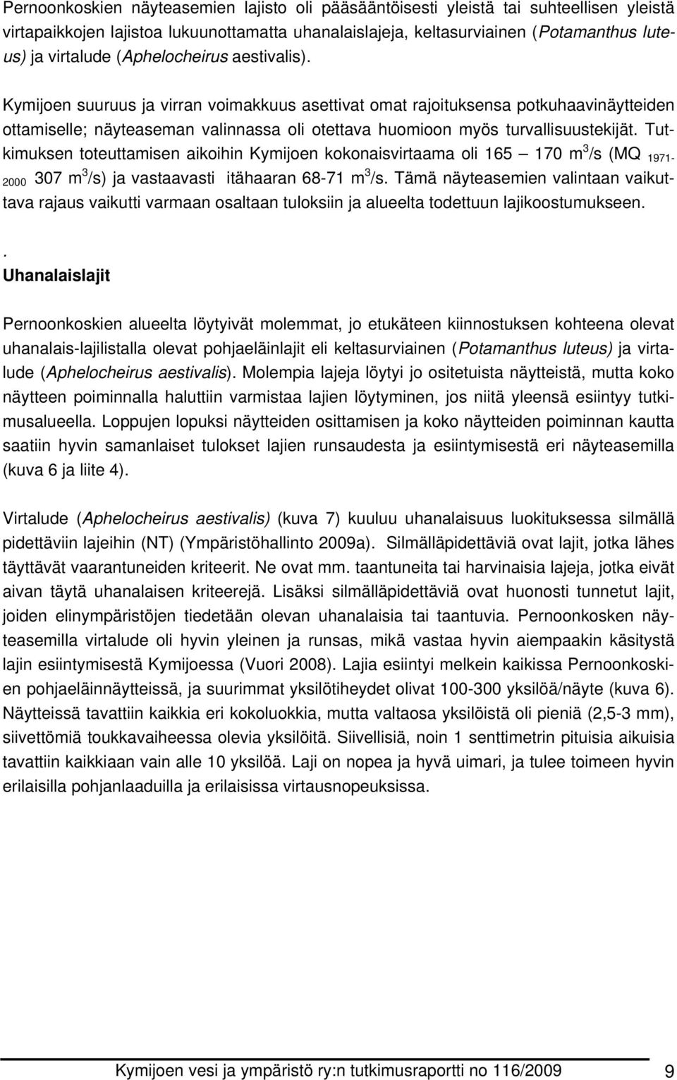 Tutkimuksen toteuttamisen aikoihin Kymijoen kokonaisvirtaama oli 165 170 m 3 /s (MQ 1971-2000 307 m 3 /s) ja vastaavasti itähaaran 68-71 m 3 /s.