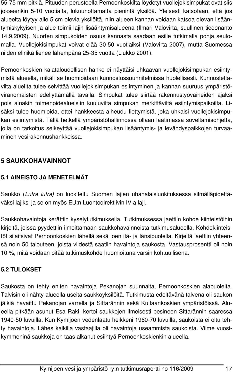 suullinen tiedonanto 14.9.2009). Nuorten simpukoiden osuus kannasta saadaan esille tutkimalla pohja seulomalla.