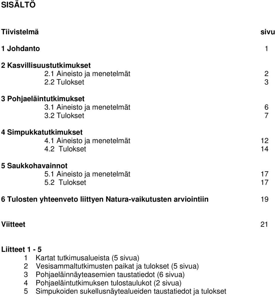 2 Tulokset 17 6 Tulosten yhteenveto liittyen Natura-vaikutusten arviointiin 19 Viitteet 21 Liitteet 1-5 1 Kartat tutkimusalueista (5 sivua) 2