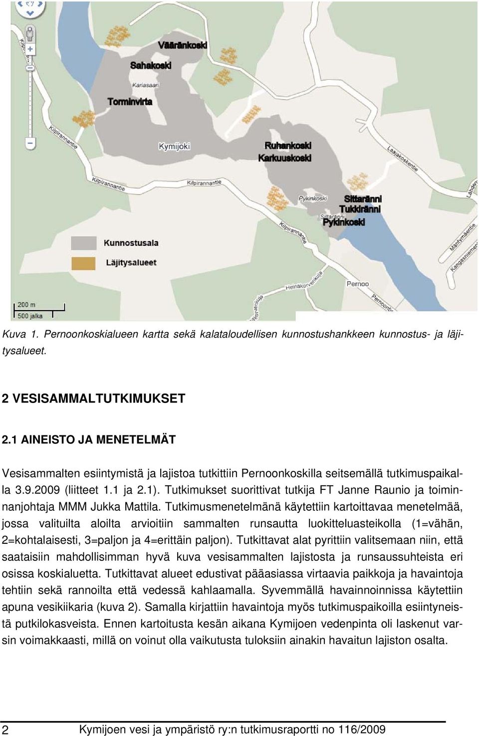 Tutkimukset suorittivat tutkija FT Janne Raunio ja toiminnanjohtaja MMM Jukka Mattila.