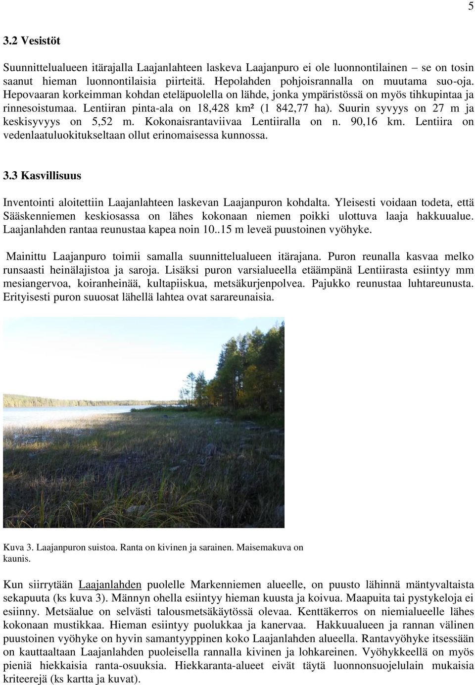 Suurin syvyys on 27 m ja keskisyvyys on 5,52 m. Kokonaisrantaviivaa Lentiiralla on n. 90,16 km. Lentiira on vedenlaatuluokitukseltaan ollut erinomaisessa kunnossa. 3.