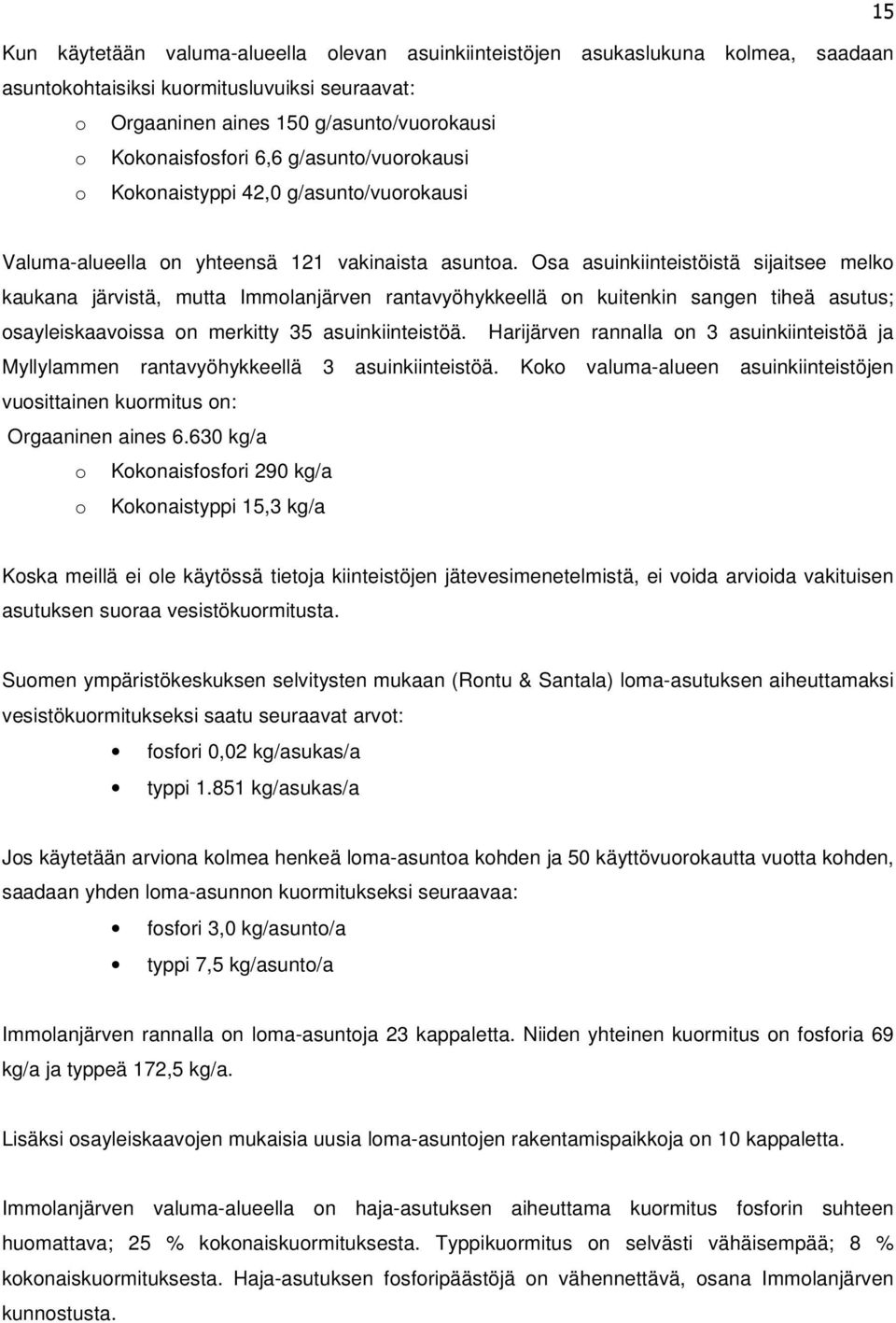 Osa asuinkiinteistöistä sijaitsee melko kaukana järvistä, mutta Immolanjärven rantavyöhykkeellä on kuitenkin sangen tiheä asutus; osayleiskaavoissa on merkitty 35 asuinkiinteistöä.