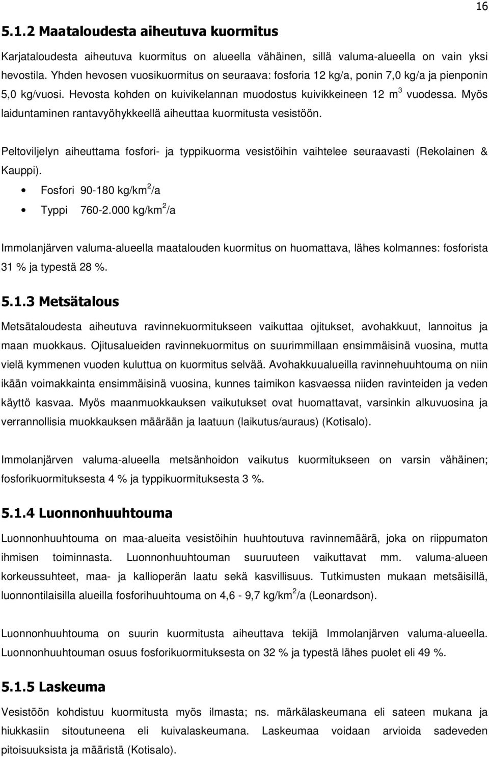 Myös laiduntaminen rantavyöhykkeellä aiheuttaa kuormitusta vesistöön. Peltoviljelyn aiheuttama fosfori- ja typpikuorma vesistöihin vaihtelee seuraavasti (Rekolainen & Kauppi).